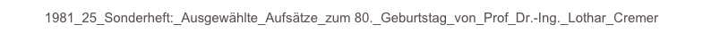 1981_25_Sonderheft:_Ausgewählte_Aufsätze_zum 80._Geburtstag_von_Prof_Dr.-Ing._Lothar_Cremer