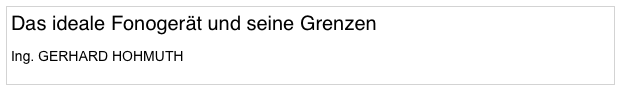 Das ideale Fonogerät und seine Grenzen

Ing. GERHARD HOHMUTH